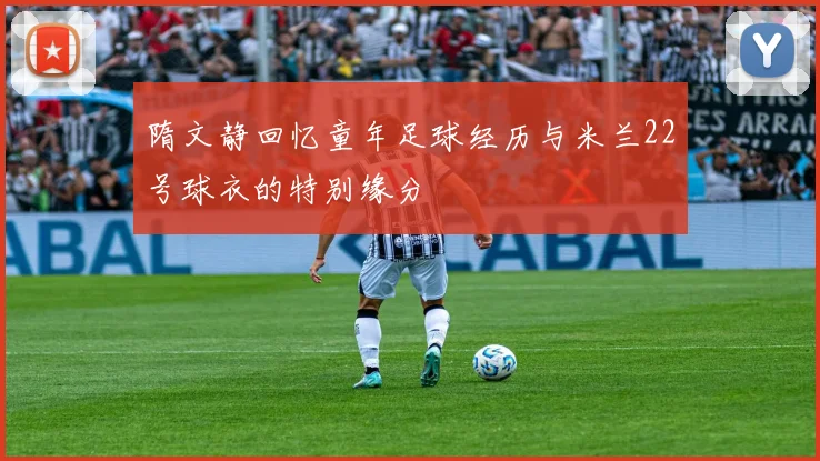 隋文静回忆童年足球经历与米兰22号球衣的特别缘分
