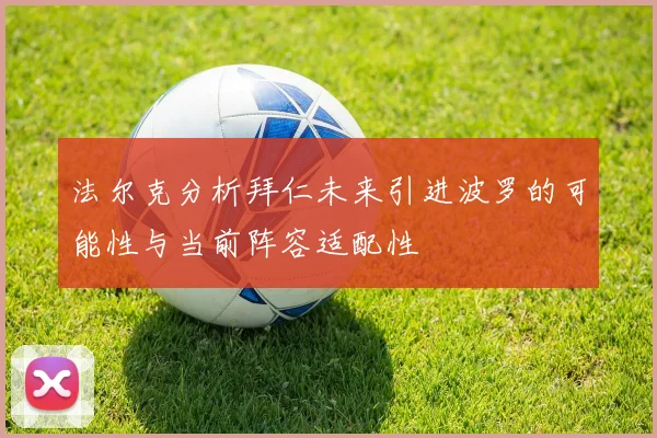 法尔克分析拜仁未来引进波罗的可能性与当前阵容适配性